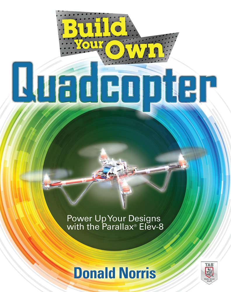 Build Your Own Quadcopter: Power Up Your Designs with the Parallax Elev-8 Computer Science