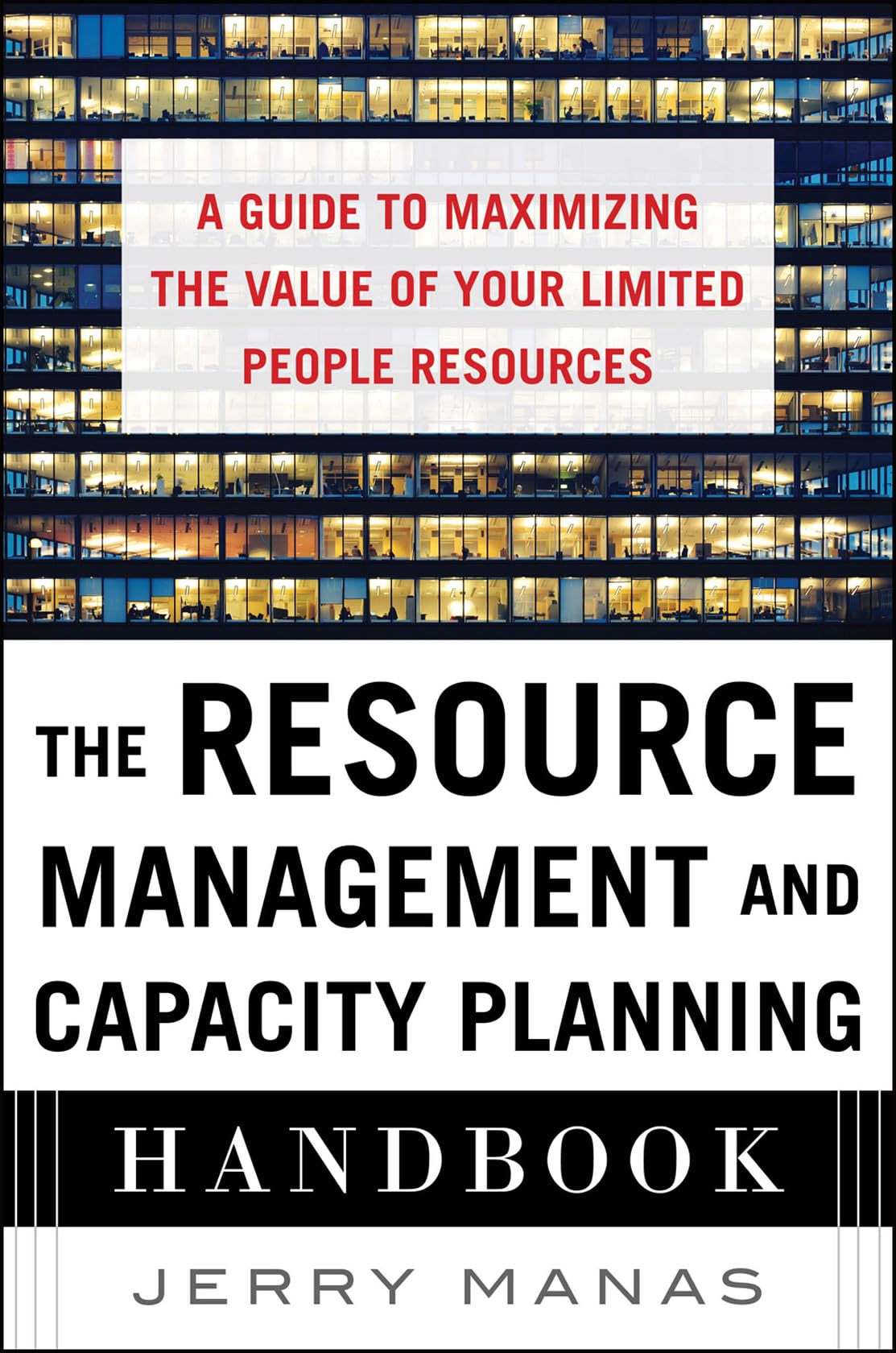The Resource Management and Capacity Planning Handbook: A Guide to Maximizing the Value of Your Limited People Resources Law