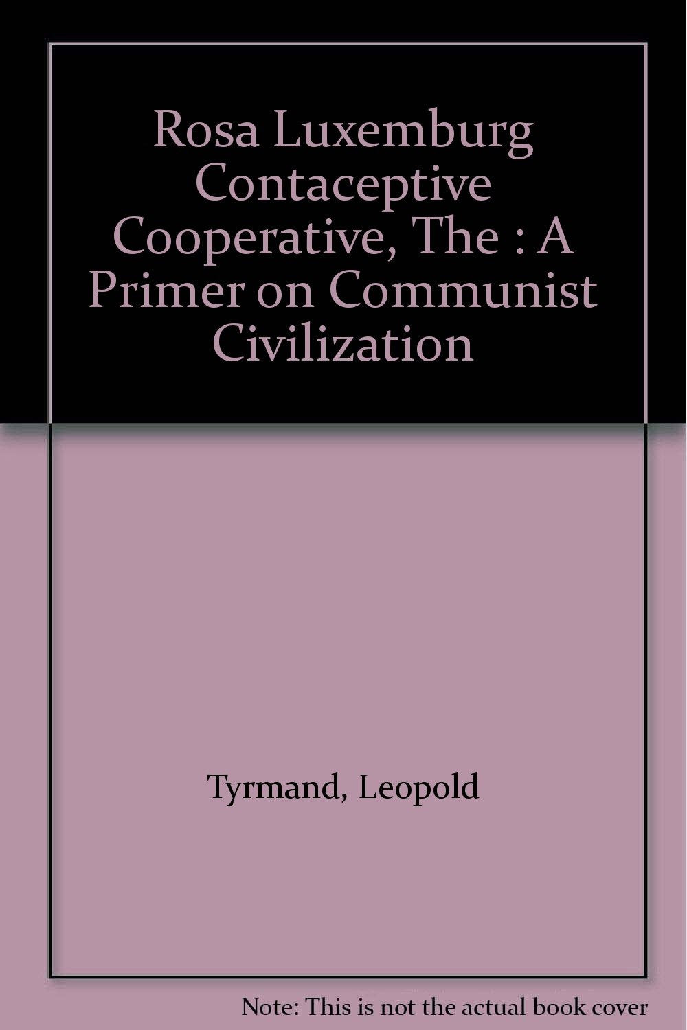 Rosa Luxemburg Contaceptive Cooperative, The : A Primer on Communist Civilization book