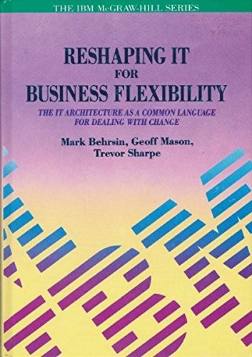 Reshaping It for Business Flexibility: The It Architecture As a Common Language for Dealing With Change (The IBM McGraw-Hill Series) Business, Finance & Career