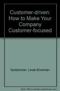 Customer-driven: How to Make Your Company Customer-focused Business, Finance & Career