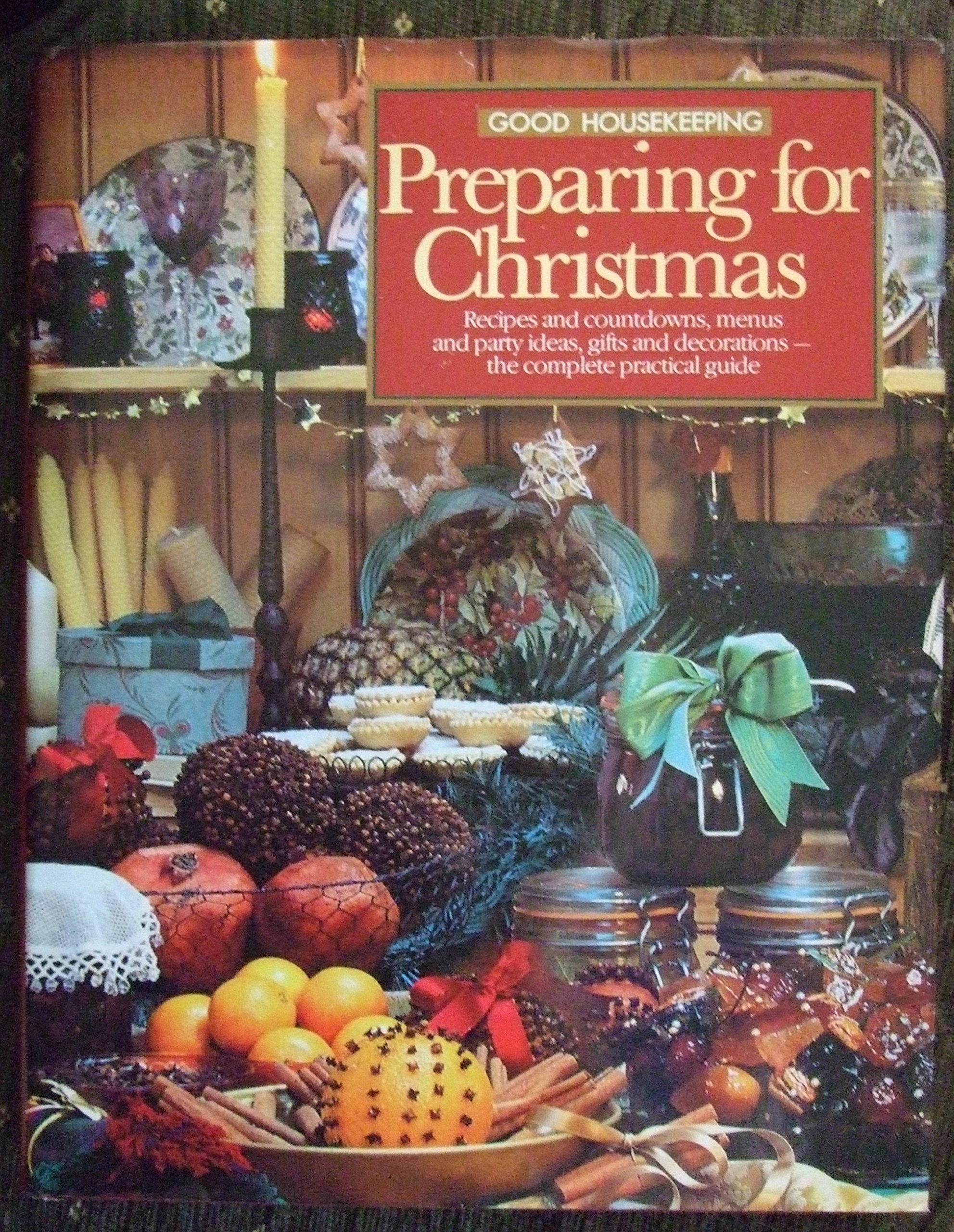 "Good Housekeeping" Preparing for Christmas: Recipes and Count Downs , Menus and Party Ideas, Gifts and Decorations - The Complete Practical Guide book
