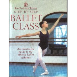 Step-By-Step Ballet Class: An Illustrated Guide to the Official Ballet Syllabus Film, Art & Culture