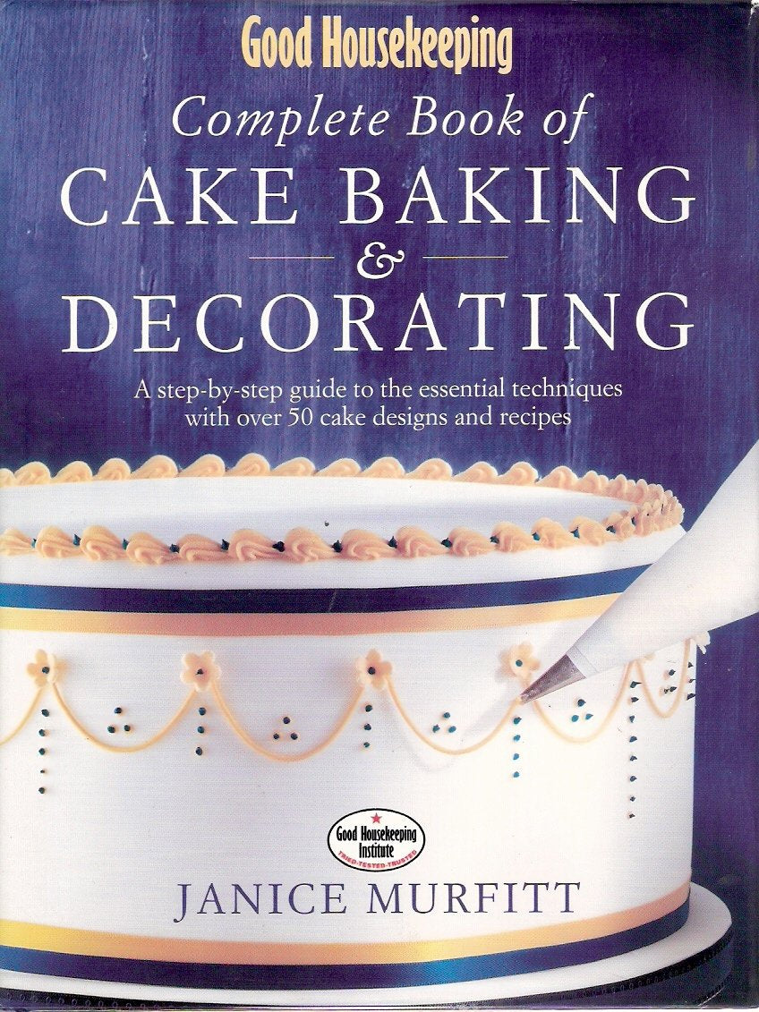 "Good Housekeeping" Complete Book of Cake Baking and Decorating: A Step-by-step Guide to the Essential Techniques with Over 50 Cake Designs and Recipes book