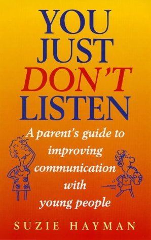You Just Don't Listen: A Parent's Guide to Improving Communication With Young People: Parent's Guide to Talking to Teenagers Psychology