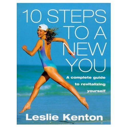 10 Steps to a New You: A Complete Guide to Revitalizing Yourself Health, Nutrition & Fitness