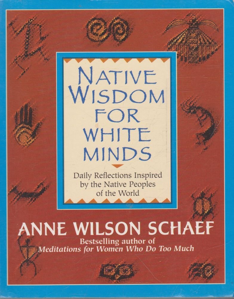 Native Wisdom for White Minds: Daily Reflections Inspired by the Native Peoples of the World By Schaef, Anne Wilson ( Author )Sep-05-1995 Paperback Books