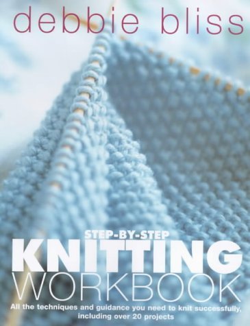 Debbie Bliss Step-By-Step Knitting Workbook: All the Techniques and Guidance You Need to Knit Successfully, Including Over 20 Projects Hobbies & Crafts