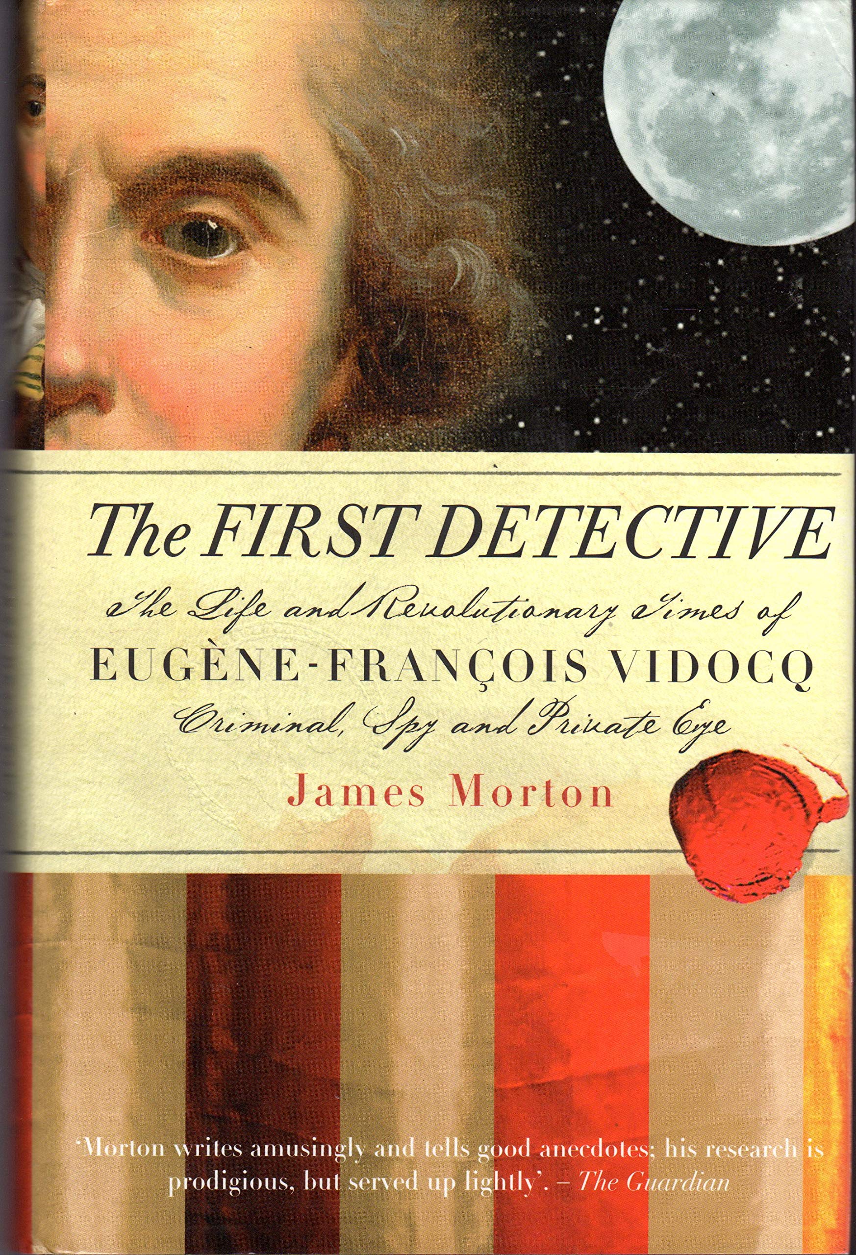 The First Detective: The Life And Revolutionary Times Of Eugene-Francois Vidocq Criminal, Spy and Private Eye Law