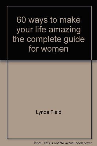 60 WAYS TO MAKE YOUR LIFE AMAZING THE COMPLETE GUIDE FOR WOMEN Books