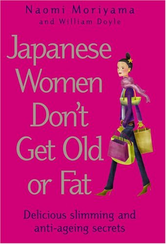 Japanese Women Don't Get Old or Fat: Delicious Slimming and Anti-ageing Secrets Leisure, Home & Garden
