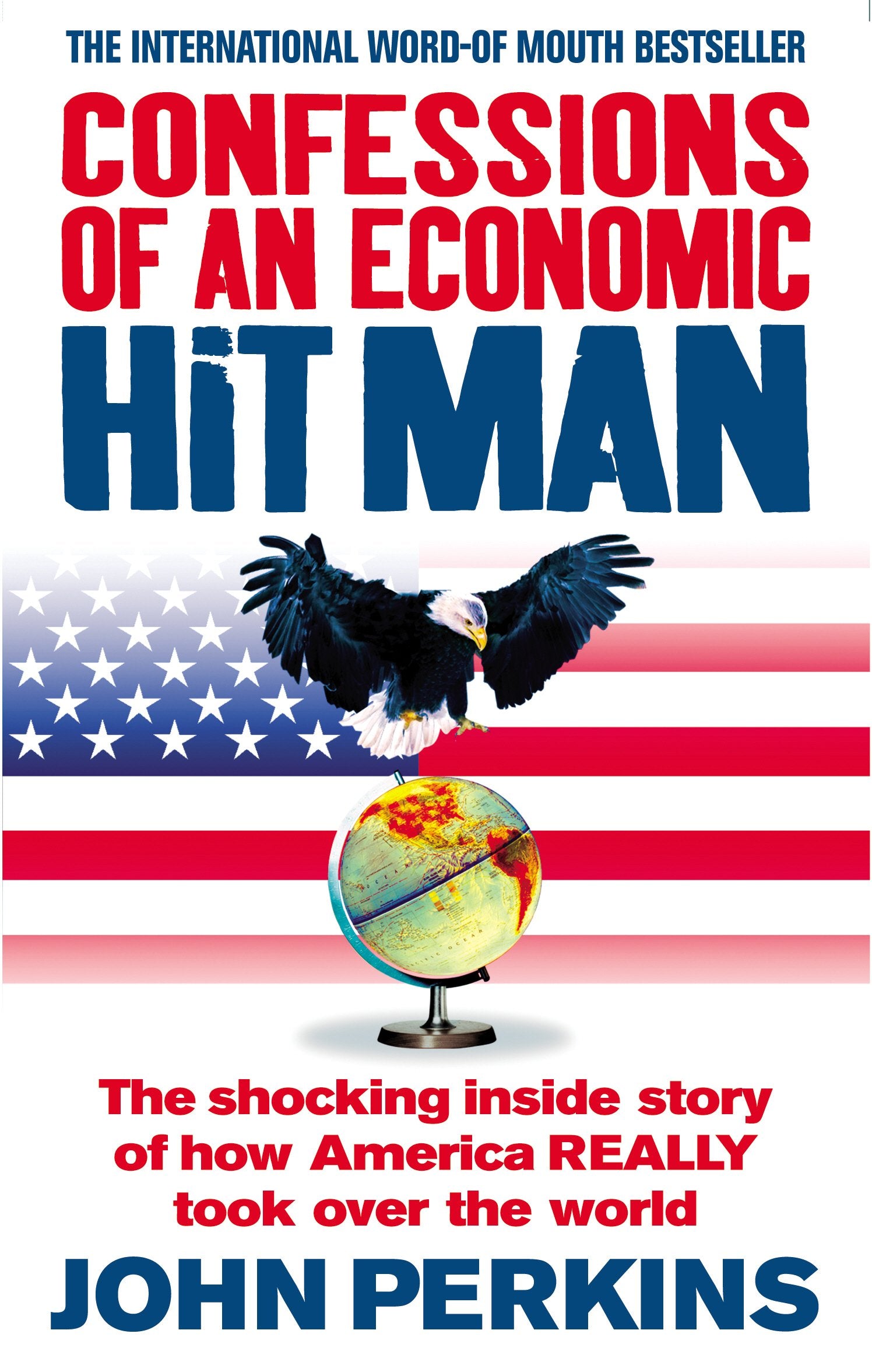 Confessions of an Economic Hit Man: The shocking story of how America really took over the world: The Shocking Inside Story of How America REALLY Took Over The World Books
