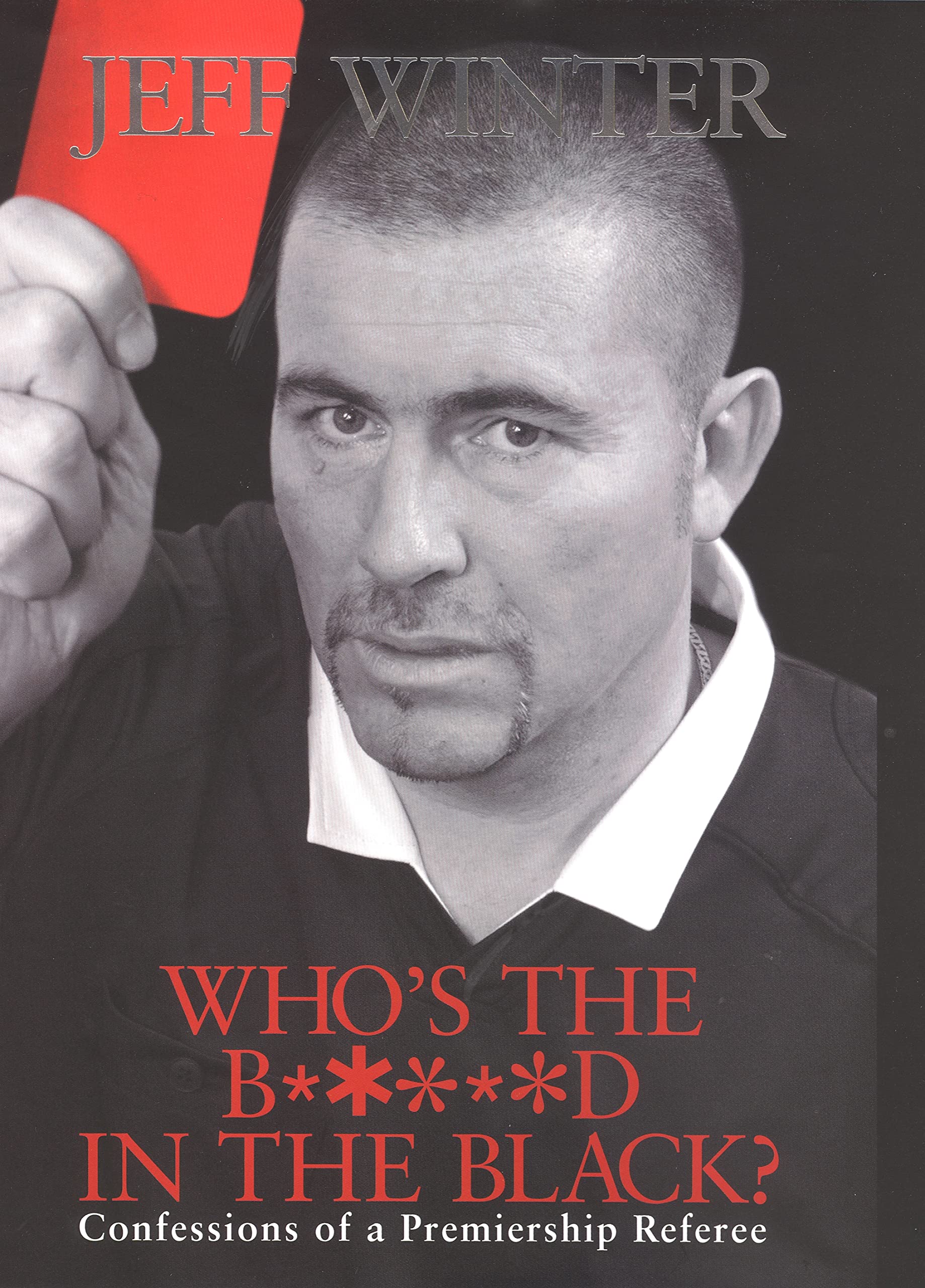 Who's the B*****d in the Black?: Confessions of a Premiership Referee Sports