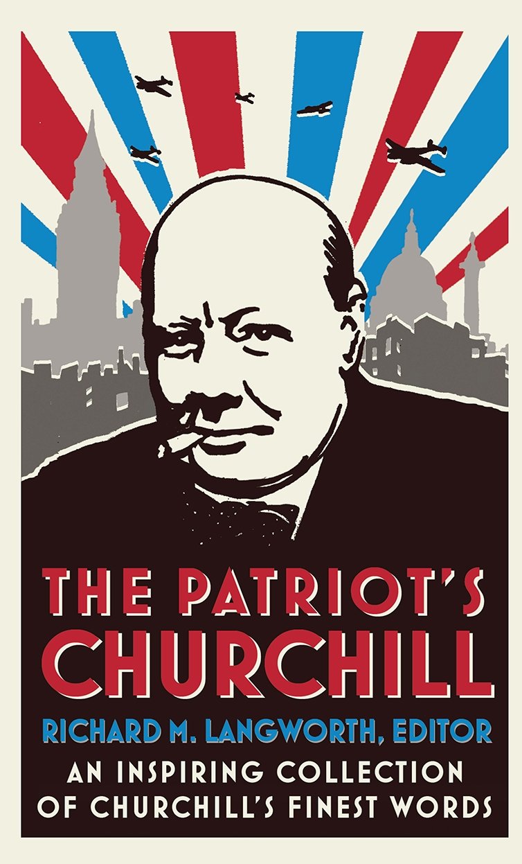 The Patriot's Churchill: An inspiring collection of Churchill's finest words Essays & Short Stories