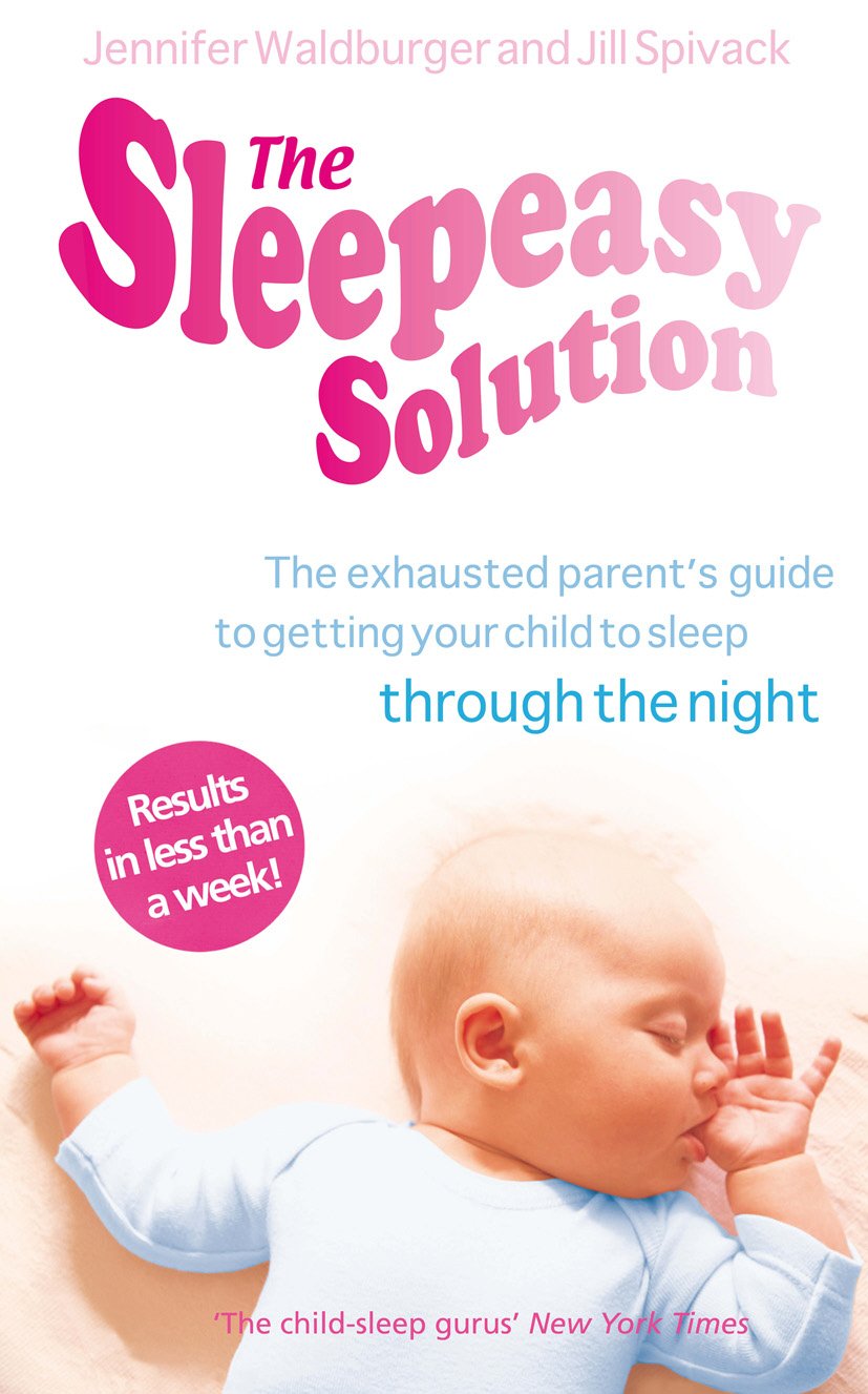 The Sleepeasy Solution: The exhausted parent's guide to getting your child to sleep - from birth to 5 Medicine