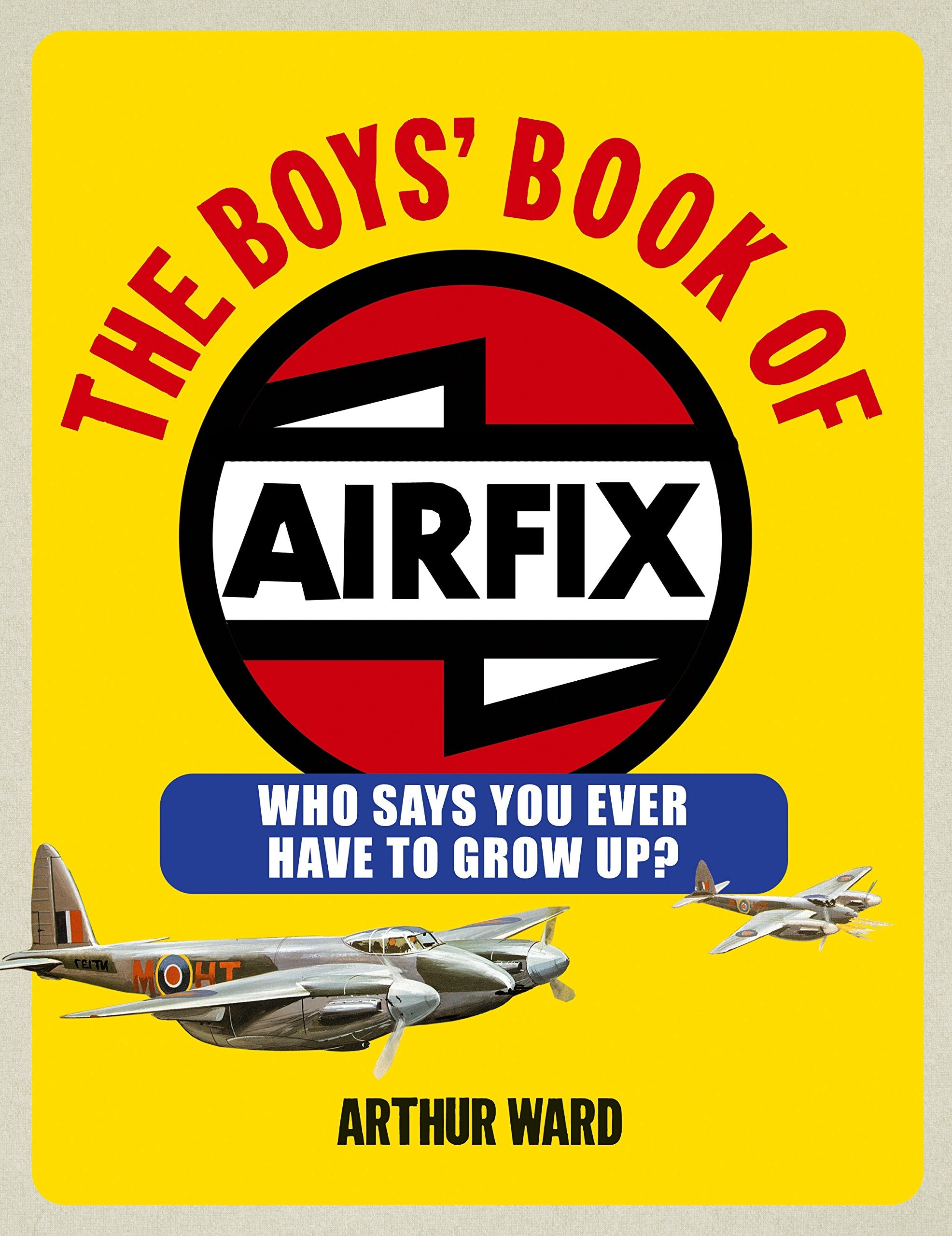 The Boys' Book of Airfix: Who Says You Ever Have to Grow Up? Hobbies & Crafts
