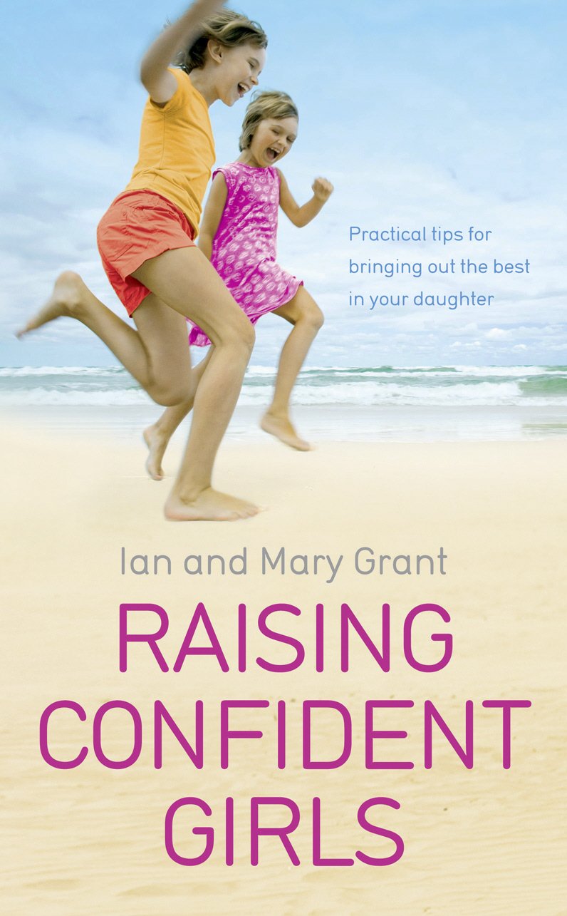 Raising Confident Girls: Practical tips for bringing out the best in your daughter Business, Finance & Career