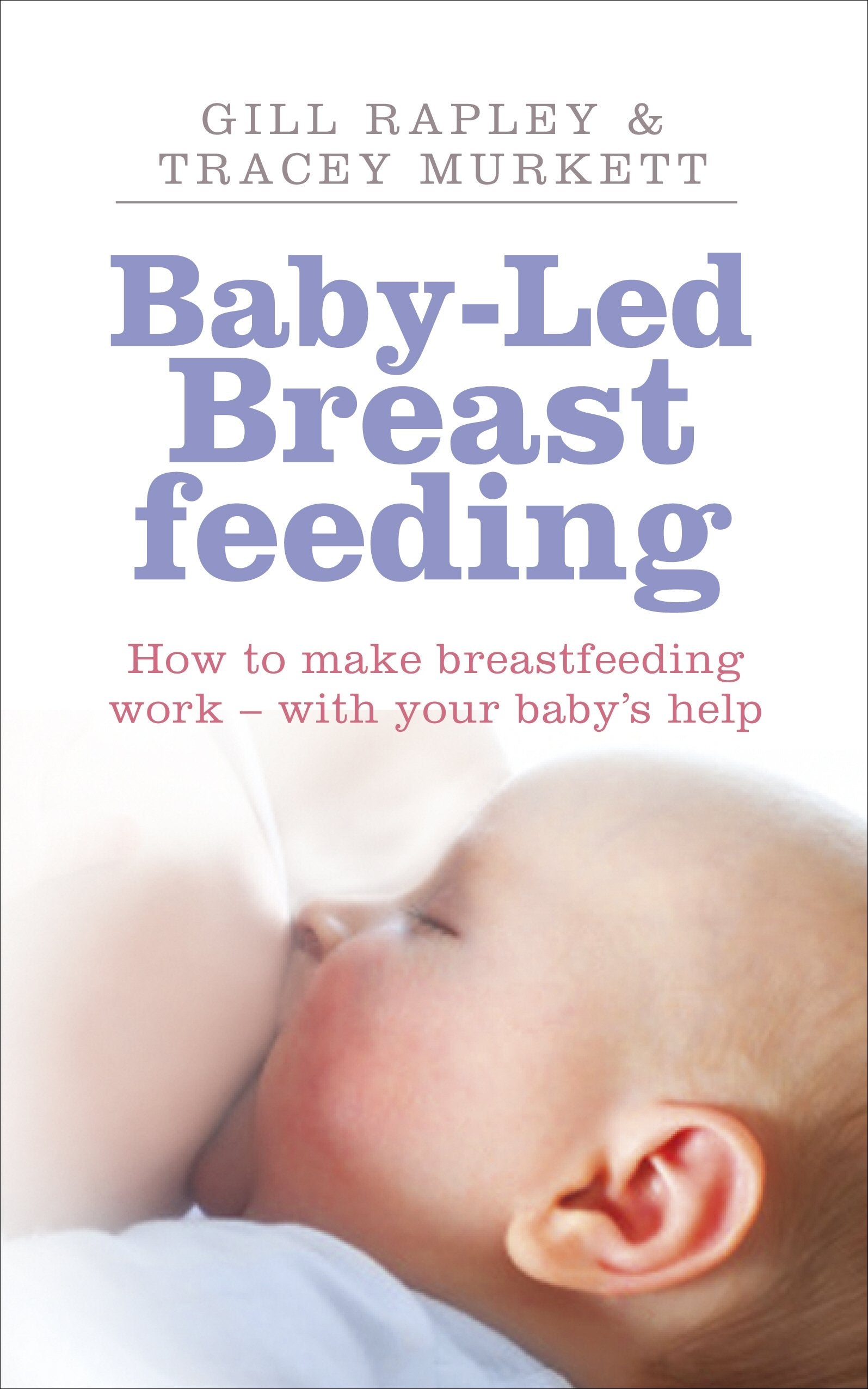Baby-led Breastfeeding: How to make breastfeeding work - with your baby's help Parents & Children