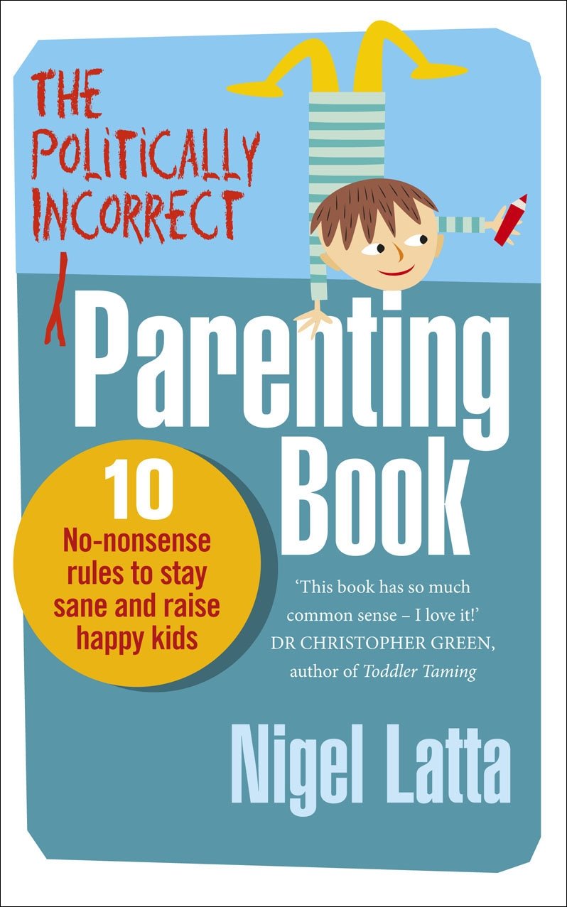The Politically Incorrect Parenting Book: 10 No-Nonsense Rules to Stay Sane and Raise Happy Kids Parents & Children