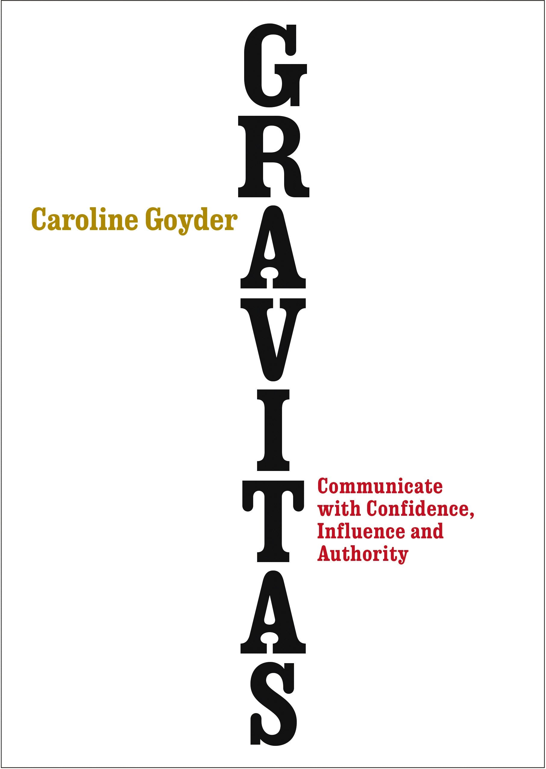 Gravitas: Communicate with Confidence, Influence and Authority Business, Finance & Career