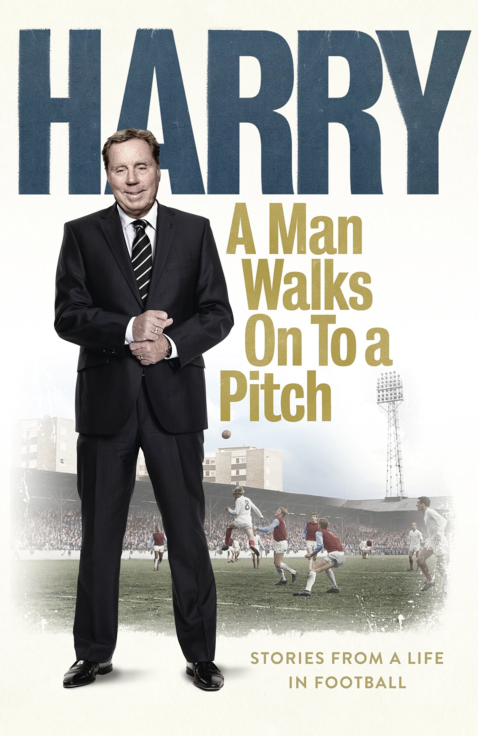 A Man Walks On To a Pitch: Stories from a Life in Football Sports