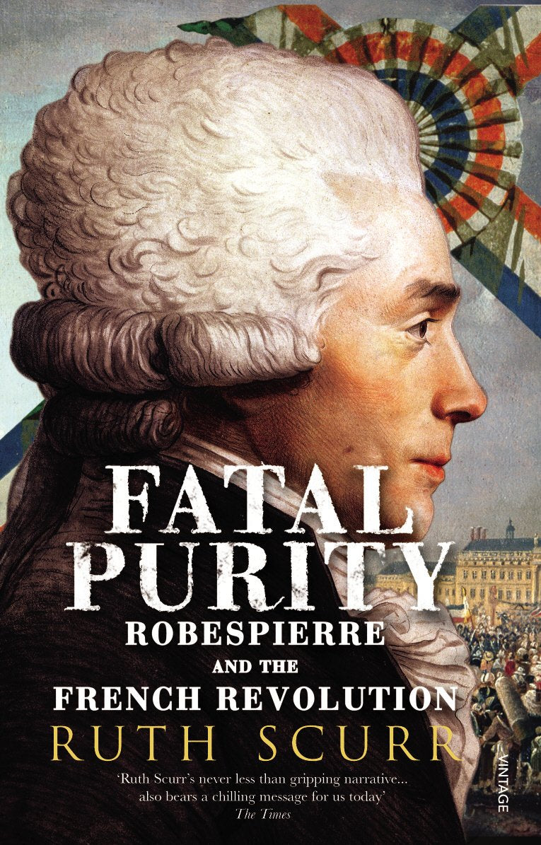 Fatal Purity: Robespierre and the French Revolution Politics & Society