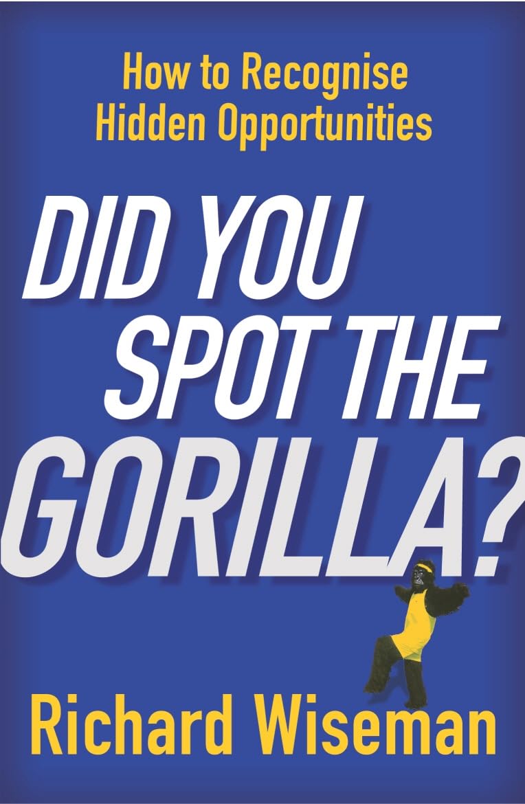 Did You Spot The Gorilla?: How to Recognise Hidden Opportunities Business, Finance & Career