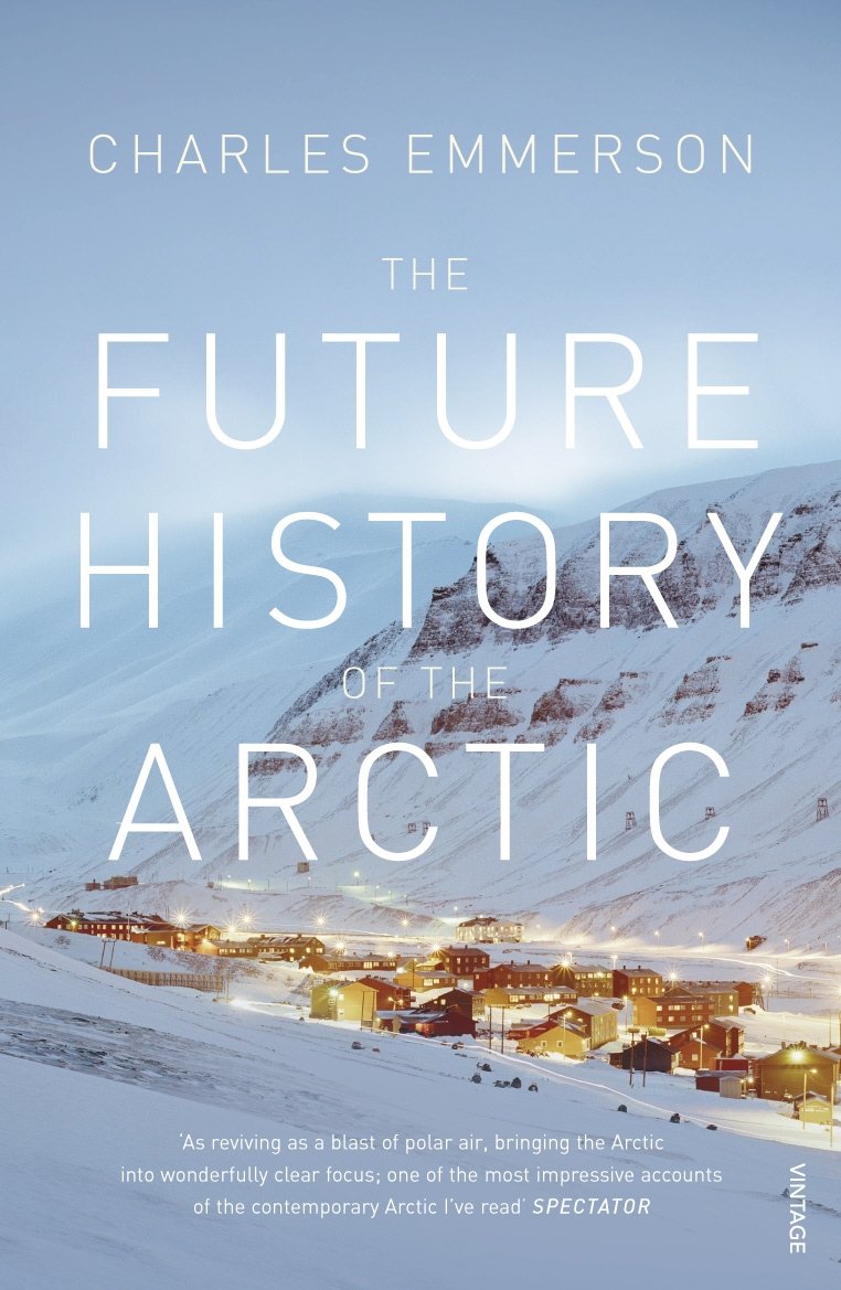 The Future History of the Arctic: How Climate, Resources and Geopolitics are Reshaping the North and Why it Matters to the World Books