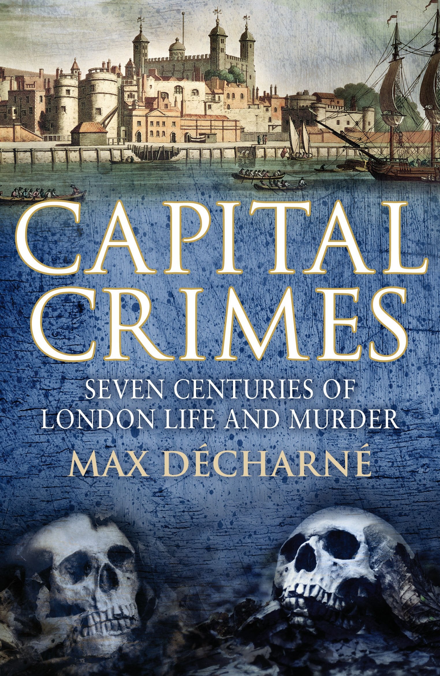 Capital Crimes: Seven Centuries of London Life and Murder Law