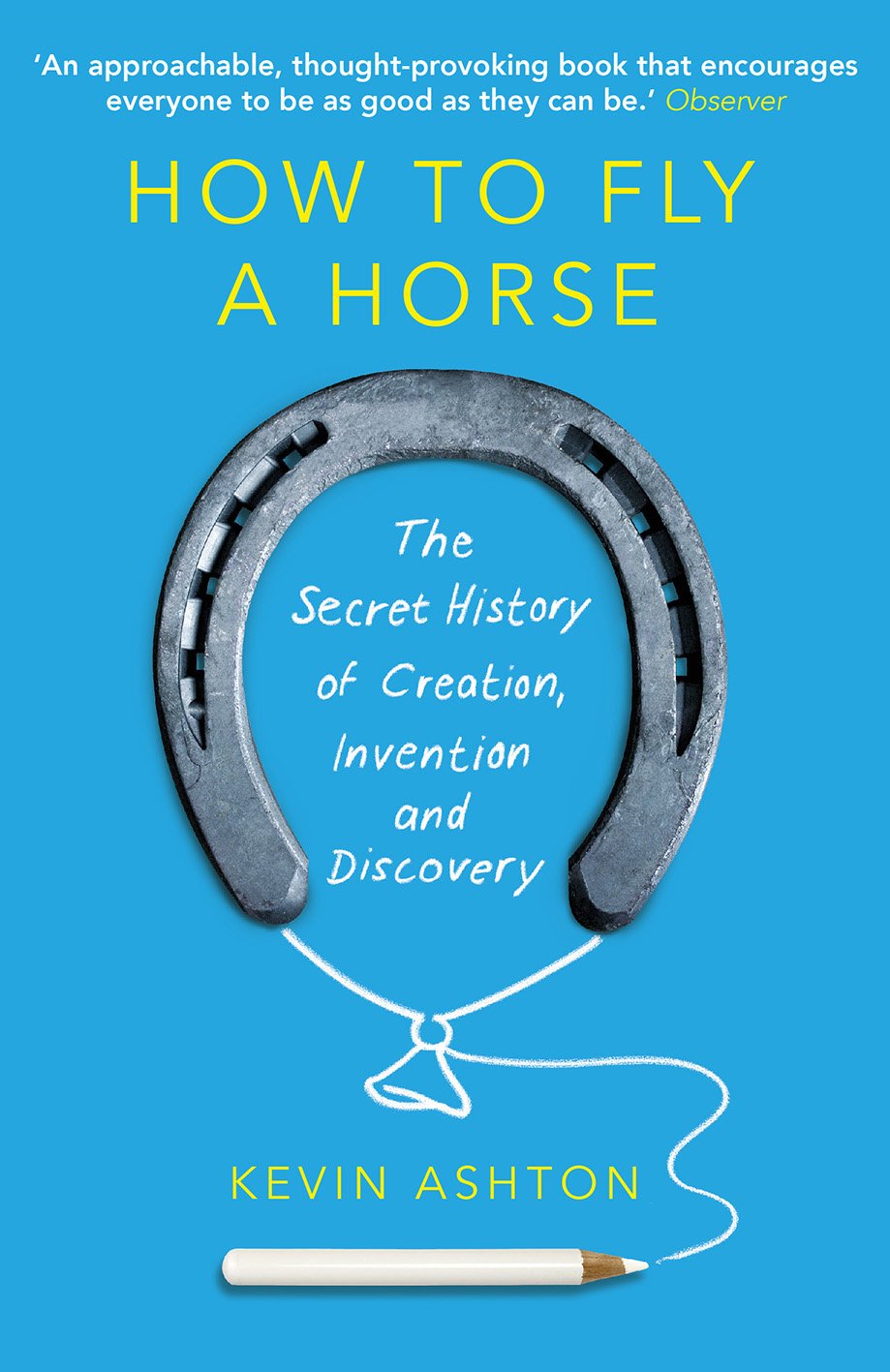 How To Fly A Horse: The Secret History of Creation, Invention, and Discovery Books