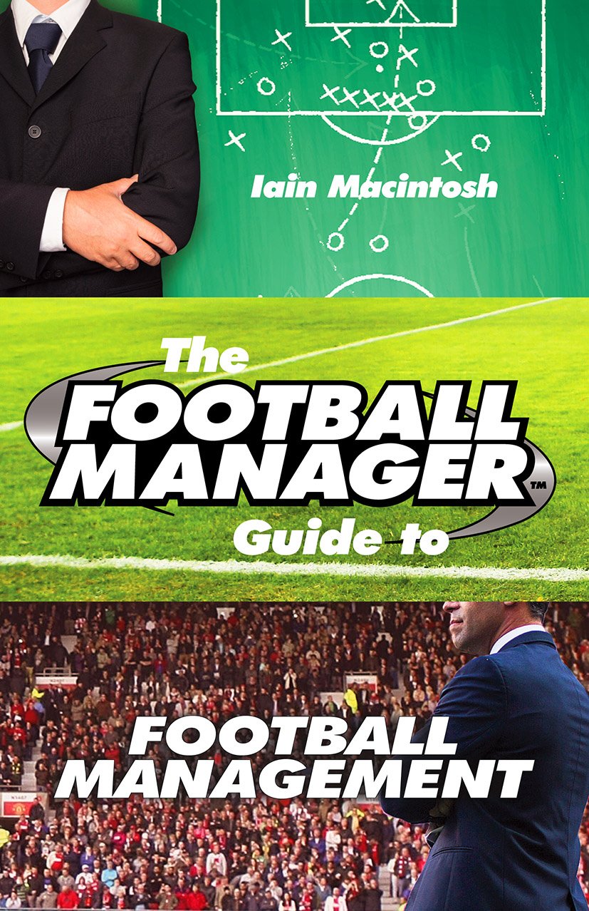 The Football Manager's Guide to Football Management Business, Finance & Career
