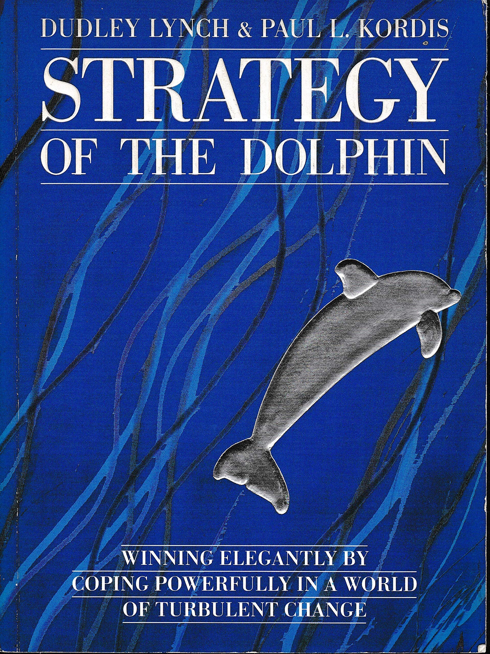 Strategy of the Dolphin: Winning Elegantly by Coping Powerfully in a World of Turbulent Change Business, Finance & Career