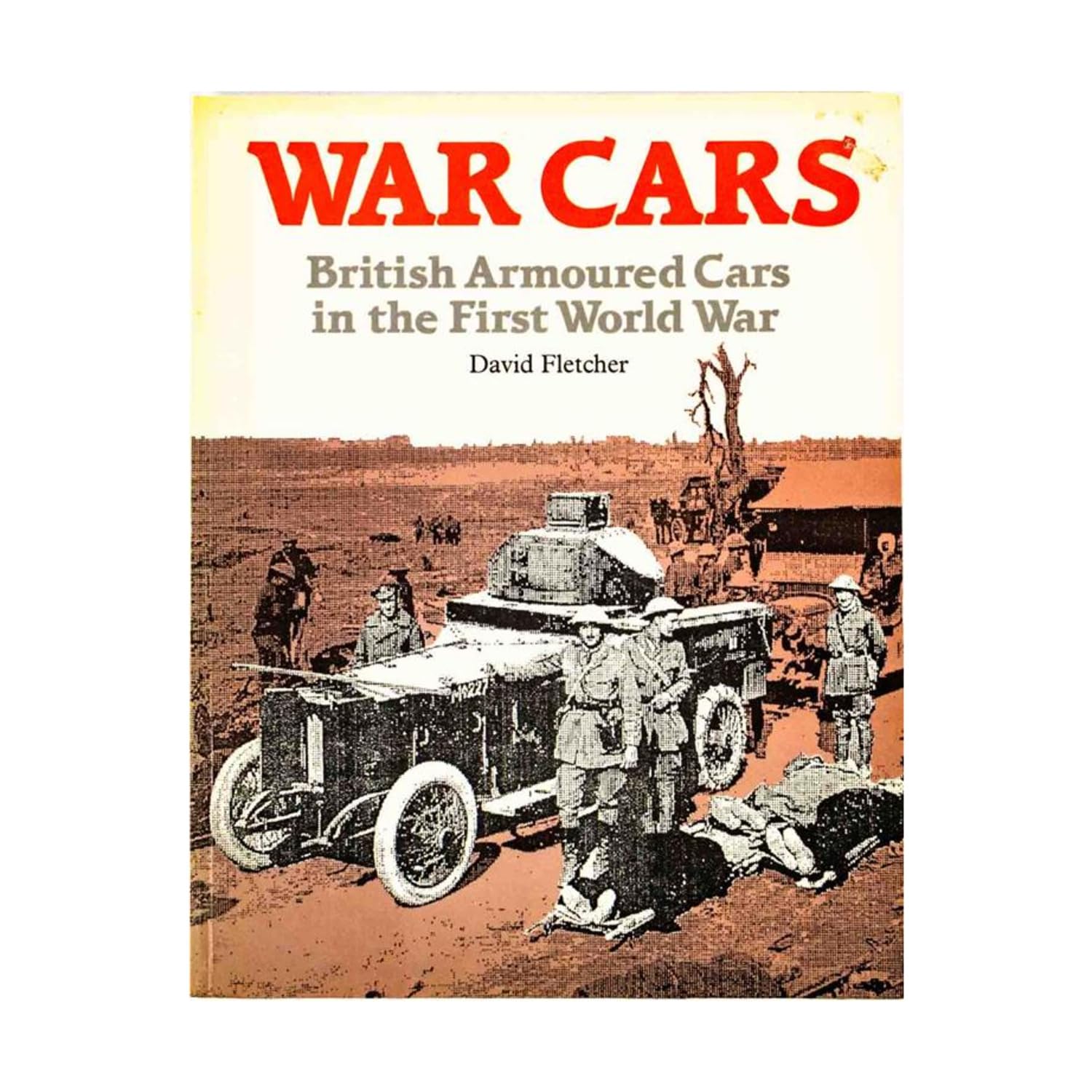 War Cars: British Armoured Cars in the First World War Politics & History