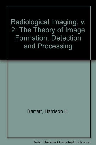 Radiological Imaging Theory Image: Volume 2: The Theory of Image Formation, Detection and Processing (Radiological Imaging: The Theory of Image Formation, Detection and Processing) Medicine