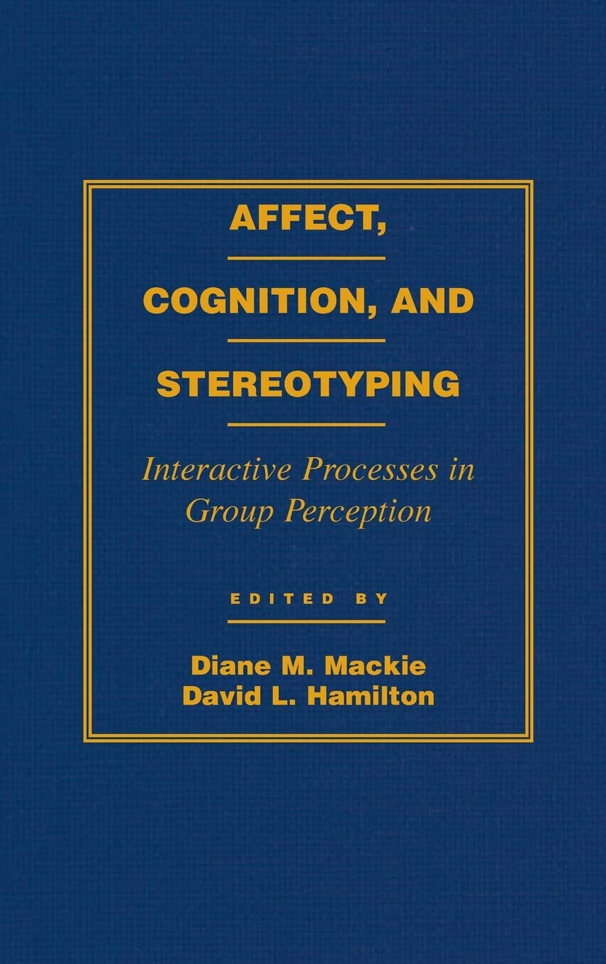 Affect, Cognition and Stereotyping: Interactive Processes in Group Perception Social Sciences