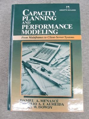 Capacity Planning and Performance Modeling: From Mainframes to Client-Server Systems/Book and Disk book