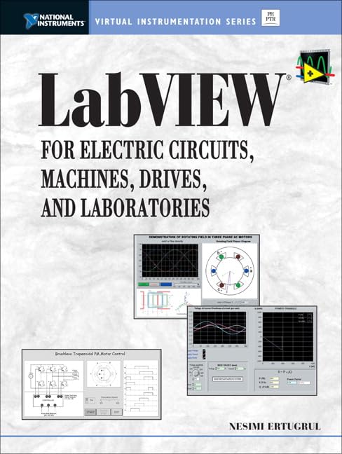 LabVIEW for Electric Circuits, Machines, Drives, and Laboratories (National Instruments Virtual Instrumentation Series) Computer Science