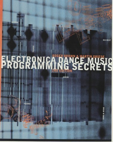 Electronica Dance Music Programming Secrets, m. CD-ROM: House, Garage, Trance, Techno, Big Beat, Drum 'n' Bass and much more Computer Science