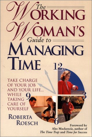 The Working Woman's Guide to Managing Time: Take Charge of Your Job and Your Life...While Taking Care of Yourself book