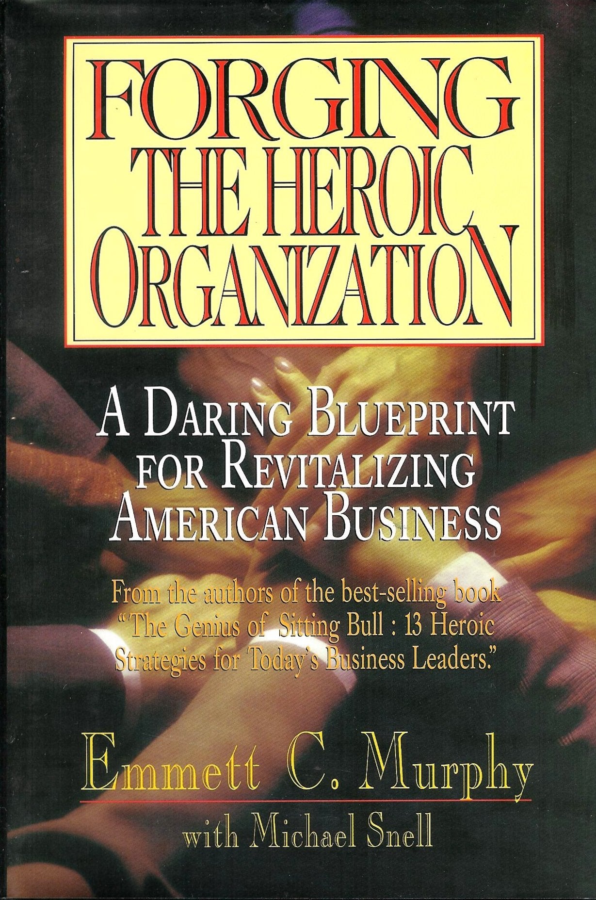 Forging the Heroic Organization: A Daring Blueprint for Revitalizing American Business Business, Finance & Career