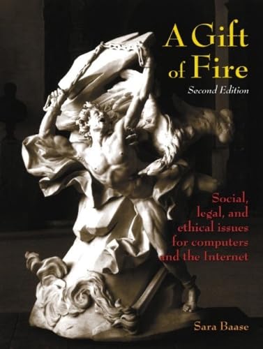 A Gift of Fire: Social, Legal, and Ethical Issues for Computers and the Internet. International Edition Philosophy