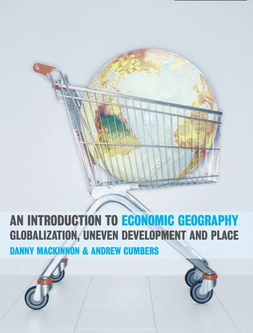An Introduction to Economic Geography: Globalization, Uneven Development and Place Business, Finance & Career