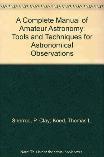 A Complete Manual of Amateur Astronomy: Tools and Techniques for Astronomical Observations Natural Sciences