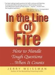 In the Line of Fire: How to Handle Tough Questions...When It Counts Business, Finance & Career