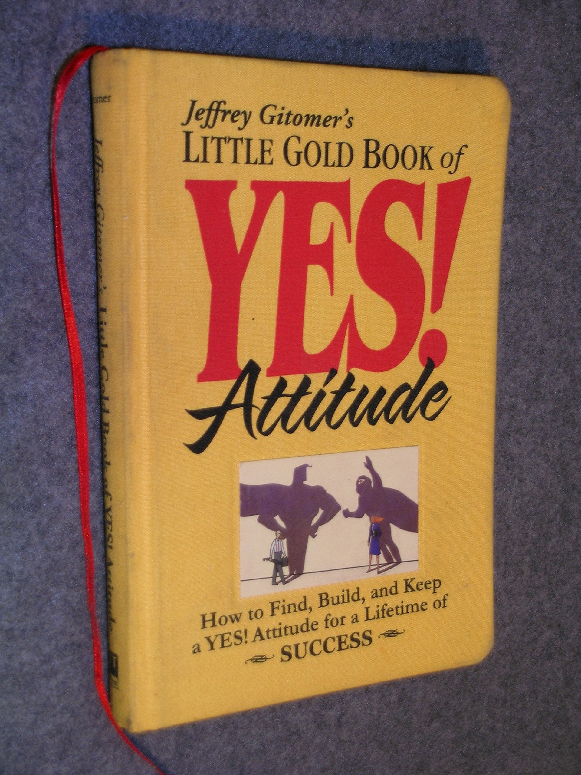 Little Gold Book of Yes! Attitude: How to Find, Build and Keep a Yes! Attitude for a Lifetime of Success (Jeffrey Gitomer's Little Books) Business, Finance & Career