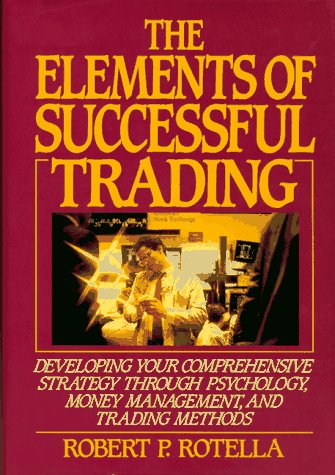 The Elements of Successful Trading: Developing Your Comprehensive Strategy Through Psychology, Money Management, and Trading Methods Business, Finance & Career