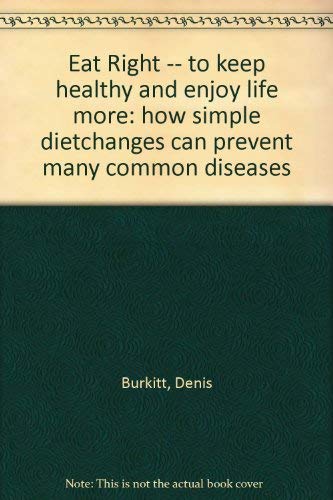 Eat Right -- to keep healthy and enjoy life more: how simple dietchanges can prevent many common diseases Books