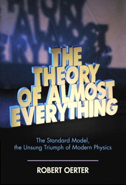 Theory of Almost Everything: The Standard Model, the Unsung Triumph of Modern Physics Natural Sciences