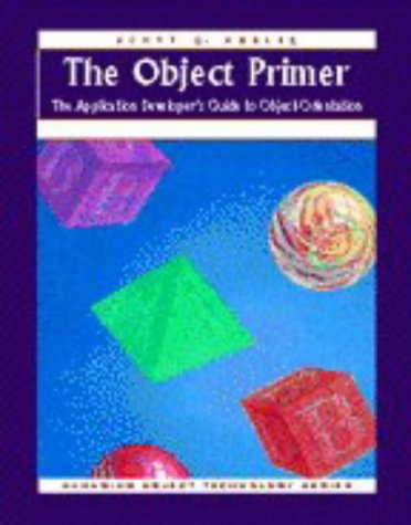 The Object Primer: The Application Developers Guide to Object-Orientation (SIGS: Managing Object Technology, Series Number 3) Computer Science