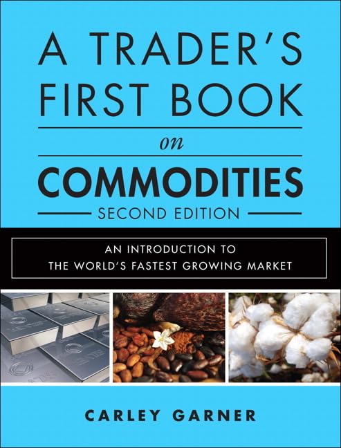 A Trader's First Book on Commodities: An Introduction to the World's Fastest Growing Market Business, Finance & Career